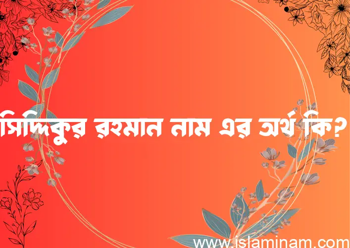 সিদ্দিকুর রহমান নামের আর্থ কি?