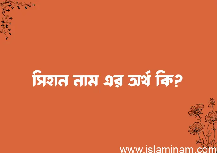 সিহান নামের অর্থ কি, বাংলা ইসলামিক এবং আরবি অর্থ?