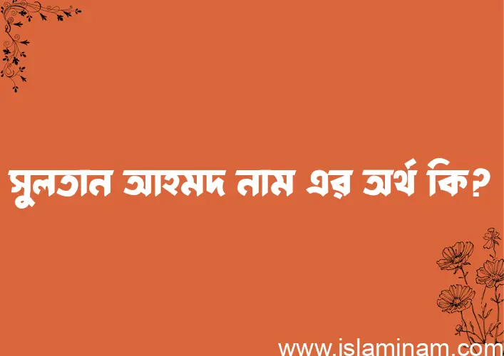 সুলতান আহমদ নামের আর্থ কি?