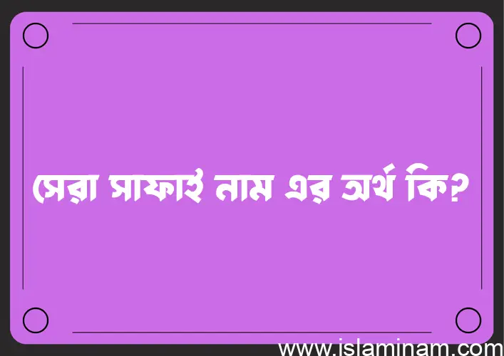 সেরা সাফাই নামের অর্থ কি? সেরা সাফাই নামের বাংলা, আরবি/ইসলামিক অর্থসমূহ