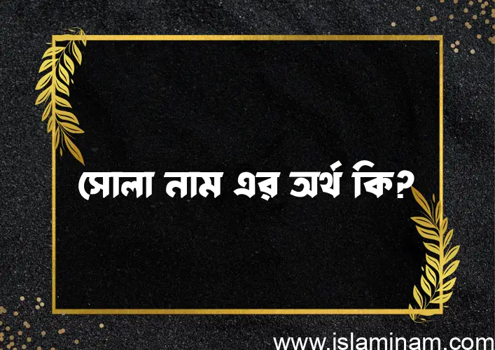 সোলা নামের বাংলা আরবি ইসলামিক অর্থ কি?