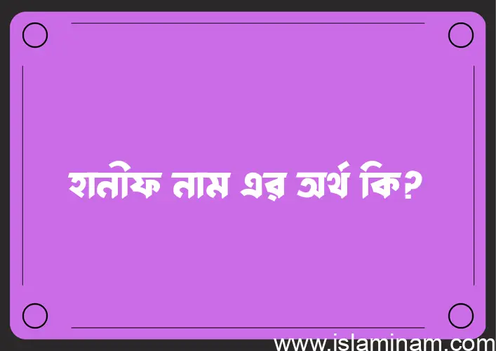 হানীফ নামের বাংলা আরবি ইসলামিক অর্থ কি?