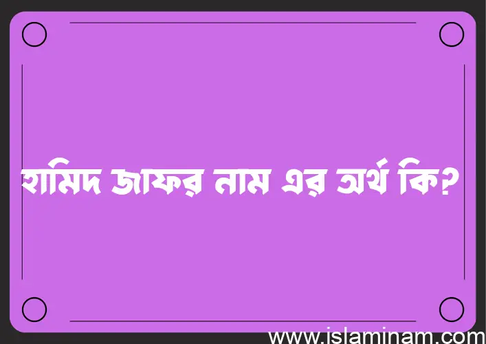 হামিদ জাফর নামের অর্থ কি? হামিদ জাফর নামের ইসলামিক অর্থ এবং বিস্তারিত তথ্য সমূহ