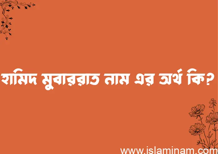 হামিদ মুবাররাত নামের অর্থ কি? হামিদ মুবাররাত নামের বাংলা, আরবি/ইসলামিক অর্থসমূহ