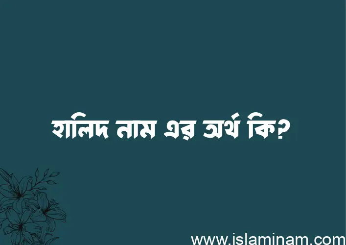 হালিদ নামের বাংলা আরবি ইসলামিক অর্থ কি?